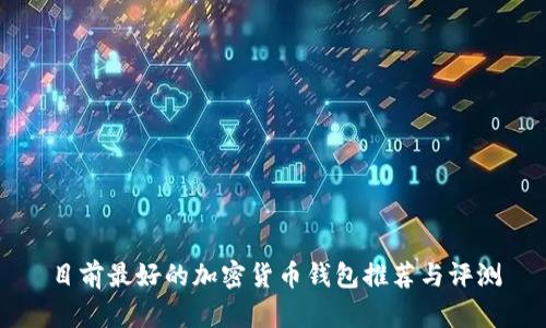 目前最好的加密货币钱包推荐与评测