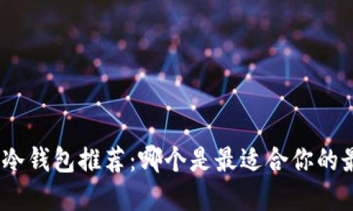 : 比特币冷钱包推荐:哪个是最适合你的最佳选择?