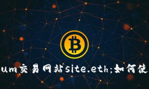 全面解析Ethereum交易网站site.eth:如何使用、优势和安全性