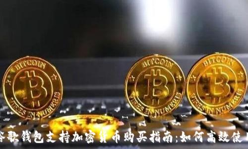 谷歌钱包支持加密货币购买指南:如何高效使用