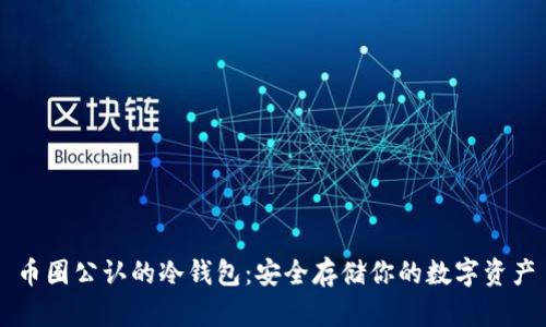 币圈公认的冷钱包：安全存储你的数字资产