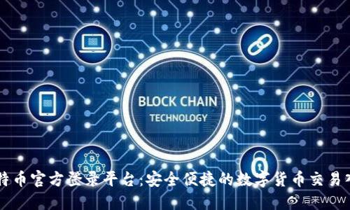 比特币官方登录平台:安全便捷的数字货币交易入口