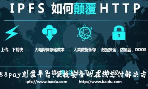 988pay充值平台:便捷安全的在线支付解决方案