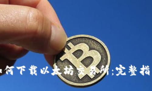 如何下载以太坊交易所:完整指南