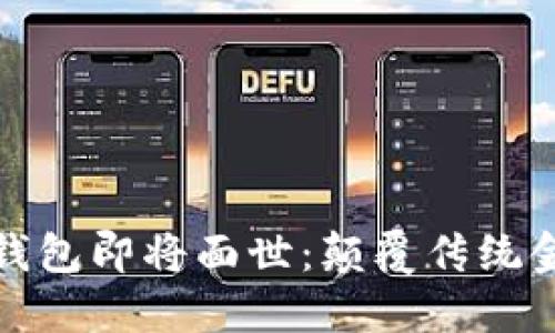 五行币数字钱包即将面世:颠覆传统金融的新选择