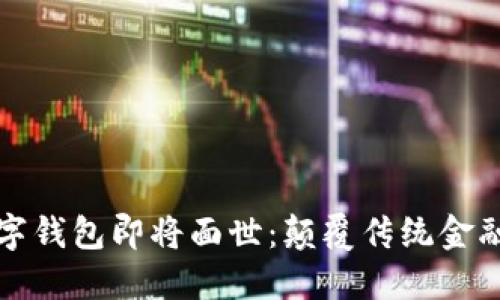 五行币数字钱包即将面世:颠覆传统金融的新选择