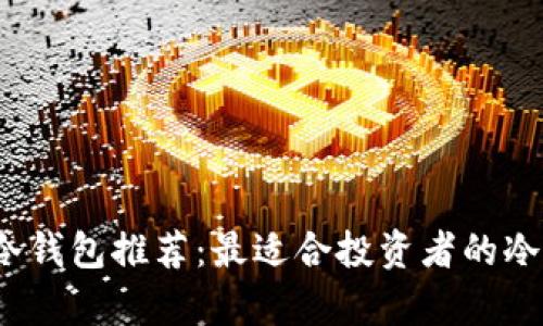 2023年冷钱包推荐:最适合投资者的冷存储方案