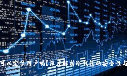 : 冷钱包可以定位用户吗?深度解析冷钱包的安全性与隐私保护