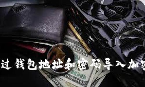 如何通过钱包地址和密码导入加密钱包?