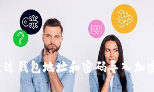 如何通过钱包地址和密码导入加密钱包?