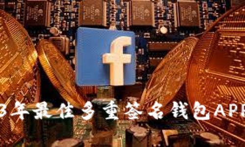 2023年最佳多重签名钱包APP推荐