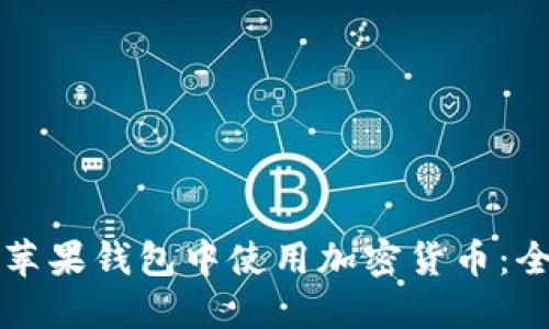 如何在苹果钱包中使用加密货币:全面指南