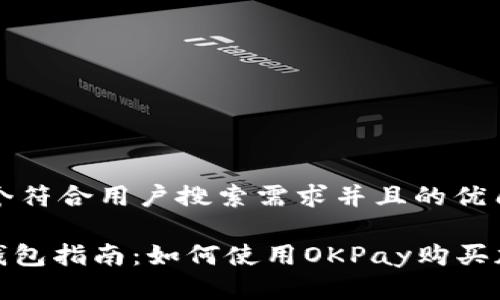 思考一个符合用户搜索需求并且的优质
OKPay钱包指南:如何使用OKPay购买加密货币