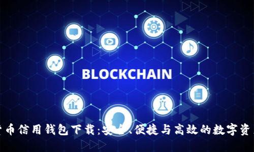 加密货币信用钱包下载:安全、便捷与高效的数字资产管理