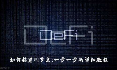 如何搭建Pi节点:一步一步的详细教程
