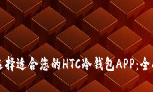 如何选择适合您的HTC冷钱包APP:全面指南