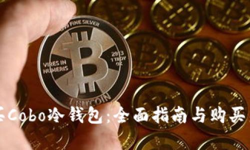 如何购买Cobo冷钱包:全面指南与购买渠道解析