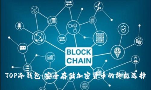 TOP冷钱包:安全存储加密货币的终极选择
