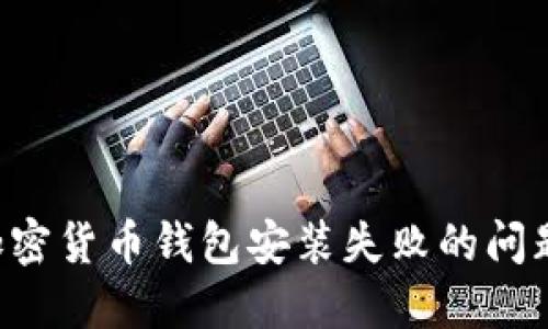 如何解决加密货币钱包安装失败的问题:全面指南
