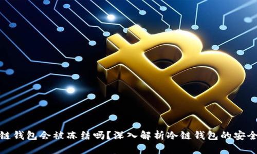 冷链钱包会被冻结吗？深入解析冷链钱包的安全性