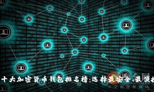2023年十大加密货币钱包排名榜:选择最安全、最便捷的钱包