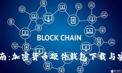 全面指南:加密货币硬件钱包下载与安全使用