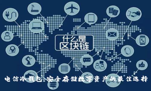 电信冷钱包:安全存储数字资产的最佳选择