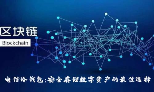 电信冷钱包:安全存储数字资产的最佳选择
