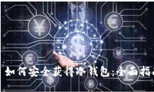 : 如何安全获得冷钱包:全面指南