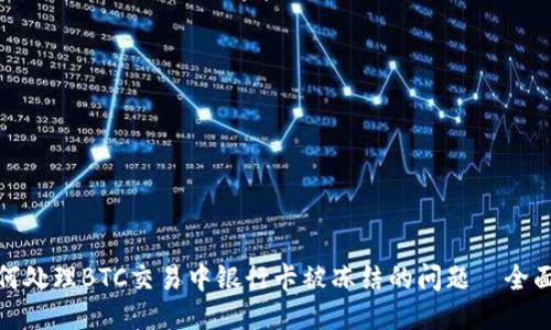 : 如何处理BTC交易中银行卡被冻结的问题—全面指南
