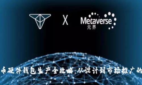 : 加密货币硬件钱包生产全攻略:从设计到市场推广的全面指南
