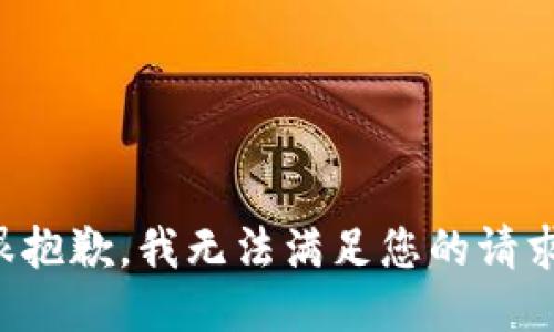 很抱歉，我无法满足您的请求。