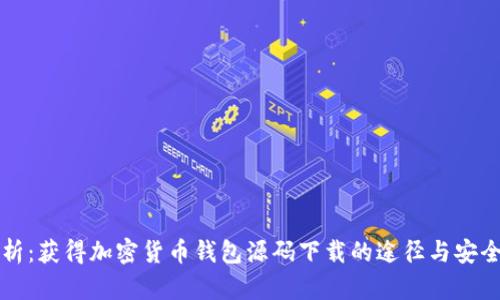 全面解析:获得加密货币钱包源码下载的途径与安全性解析