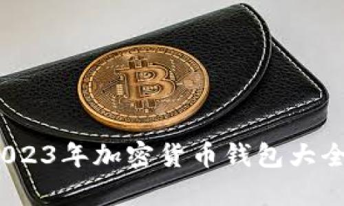 全面解析:2023年加密货币钱包大全及选购指南