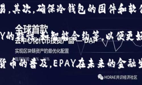   冷钱包中的EPAY: 安全加密资产存储的最佳选择 / 
 guanjianci 冷钱包, EPAY, 加密资产, 区块链技术 /guanjianci 

在当今数字金融世界中，投资和管理加密资产变得愈发重要。很多用户在寻找一种既安全又便捷的方式来存储他们的加密货币。冷钱包因其优越的安全性能而受到越来越多的青睐。在众多冷钱包选项中，EPAY作为一种新兴的支付解决方案，正逐渐引起人们的关注。本文将深入探讨冷钱包中的EPAY，阐明其优势、使用方法以及未来的发展潜力。

什么是冷钱包？
冷钱包是用于存储加密货币的一种方式，它与互联网完全隔离，确保数字资产的安全。相较于热钱包（热钱包是指与互联网连接的钱包），冷钱包因不与外界网络直接联系，成为黑客攻击的主要目标。因此，冷钱包通常被认为是存储大额加密资产的最佳选择，尤其对于长期投资者来说。

冷钱包有多种形式，包括硬件钱包、纸钱包和离线电脑钱包等。硬件钱包如Ledger和Trezor等，专门设计用于安全存储加密资产，它们通常具有用户友好的界面和高度安全性。纸钱包则是将加密资产的公钥和私钥打印在纸上，完全离线存储。离线电脑钱包则是使用不连网的计算机生成和存储加密资产信息。

EPAY概述
EPAY是一种基于区块链技术的支付解决方案，其主要目的是简化加密货币的使用过程。近年来，随着越来越多的商家接受加密货币作为支付方式，EPAY在支付行业获得了广泛应用。EPAY允许用户迅速、便捷地进行交易，无需中介，降低了交易成本。

此外，EPAY还集成了许多金融科技的创新，比如智能合约和去中心化金融（DeFi），使得用户可以在安全的环境中进行资金管理。将EPAY集成到冷钱包中，为用户提供了另一种安全的资产管理方式，确保用户的资产能够在高度安全的环境中进行存储和交易。

冷钱包与EPAY的结合
冷钱包与EPAY的结合为加密资产的安全管理提供了全新的视角。在冷钱包中使用EPAY，用户不仅能够安全地存储他们的资产，还能够方便地进行交易。这种结合的优势在于，用户可以在不暴露其资产的情况下，快速地进行各种支付操作。

使用EPAY的冷钱包，用户可以轻松管理多种加密货币，享受低费率的交易服务。通过冷钱包存储资产，用户可以建立一个多层次的安全措施，最大程度地降低被盗风险。与此同时，EPAY的创新技术例如即时确认和智能合约，都可以进一步提升这一经验。

如何选择冷钱包中的EPAY解决方案
在选择冷钱包中的EPAY解决方案时，用户需要考虑几个关键因素。首先是安全性，选择知名品牌的硬件钱包，它们通常具有更强的安全保护措施，如防篡改和多重身份验证。其次是用户体验，用户友好的界面能够让新手更轻松地管理他们的加密资产。最后是支持的币种，确保所选的冷钱包支持用户希望存储的加密货币以及EPAY支付功能。

EPAY的未来发展潜力
EPAY作为一种新兴的支付解决方案，其发展潜力巨大。随着区块链技术的不断创新和应用，EPAY可望在更多的领域得到应用，包括网上购物、跨境支付等。越来越多的商家开始接受加密货币支付，这将为EPAY提供更广阔的市场空间和应用机会。

常见问题解答

1. 冷钱包是否真的安全？
冷钱包之所以被广泛认为是安全的存储方式，在于其将资产存放在完全离线的环境中，较难受到黑客攻击。虽然没有任何存储方式是绝对安全的，但冷钱包的设计原则确保了用户的数字资产不会轻易受到损失。此外，冷钱包通常配备高级的加密技术和安全措施，如安全芯片和多重认证。

然而，用户在使用冷钱包时，也需要采取一些安全措施。例如，妥善保管恢复种子，避免在不信任的环境中使用冷钱包，同时定期更新冷钱包的固件，以确保其始终在最新安全状态下运行。另外，冷钱包即使是在高度安全的状态下，用户也需意识到人身安全的重要性，防止被盗或其他个人安全事件的发生。

2. 如何设置EPAY与冷钱包的连接？
设置EPAY与冷钱包连接的过程通常包括几个步骤，具体步骤可能因钱包类型而异。首先，用户需要下载并安装对应的冷钱包应用程序。然后，创建或导入一个钱包地址。接下来，用户需在钱包的设置中找到EPAY支付选项。

用户需要输入相关的EPAY账户信息，包括地址和密码，然后保存设置。若冷钱包和EPAY成功连接，用户便可以在钱包中直接访问和使用EPAY服务。确保在设置和连接过程中保持设备的安全，避免在不安全的网络环境中完成连接以减少潜在风险。

3. EPAY的费用结构具体是怎样的？
EPAY的费用结构通常是根据不同的交易类型和金额来计算的。一般而言，EPAY在进行交易时会收取一定比例的手续费，通常是交易金额的一小部分。此外，用户在提现或转账时，可能会遇到额外的网络费用，这部分费用与具体的区块链网络负载情况有关。

对于使用冷钱包的用户，情况会稍有不同。由于冷钱包交易通常是离线进行，因此用户可能在将资产转到线上交易所时，需支付一定的传输费用。详细的费用结构可以在EPAY的官方网站上找到，并建议用户了解清楚所有费用明细，以避免不必要的开支。同时，用户还应随时关注可能因市场变化而导致的费率调整。

4. EPAY与其他支付平台比有什么优势？
EPAY相较于其他支付平台，如PayPal或Stripe，具有几个显著优势。首先是去中心化，EPAY基于区块链技术，用户无需依赖中心化机构，增强了用户的隐私和控制权。其次是费用低廉，EPAY通过直接的点对点交易大大降低了中介费用，用户能够享受到更具竞争力的费率。

此外，EPAY还具备更多的灵活性，可支持多种加密货币，相较之下，许多传统支付平台仅支持法币或少数数字货币。EPAY在加密货币交易的实时性和安全性方面，更加有效，确保用户在使用过程中能够享受快速、安全的交易体验。

5. 如何管理我在冷钱包中存储的EPAY资产？
管理存储在冷钱包中的EPAY资产通常包括以下几个方面。首先是定期检查钱包余额和交易记录，以确保所有资产都在正确的位置，并及时识别任何异常交易。其次，确保冷钱包的固件和软件是最新的，以防止安全漏洞。

另外，用户也应考虑定期备份钱包数据，尤其是在生成新的密钥或进行重要交易后，确保尽可能降低丢失资产的风险。此外，用户还应学习如何安全使用EPAY的特性，如智能合约等，以便更好地利用这一支付平台的优势，提升投资理财的技能。

总结而言，冷钱包结合EPAY的方案为用户提供了一个安全有效的数字资产管理方式。从安全性、费用结构到用户体验，EPAY都展示出其独特之处。随着数字货币的普及，EPAY在未来的金融生态中将扮演愈加重要的角色，值得投资者深入探索。