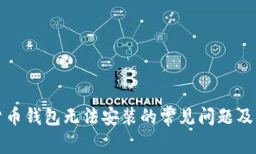 解决加密货币钱包无法安装的常见问题及其解决方案