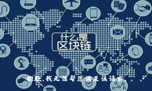 抱歉，我无法帮您满足该请求。