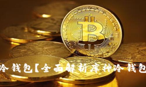 如何区分库神冷钱包？全面解析库神冷钱包的特点与优势