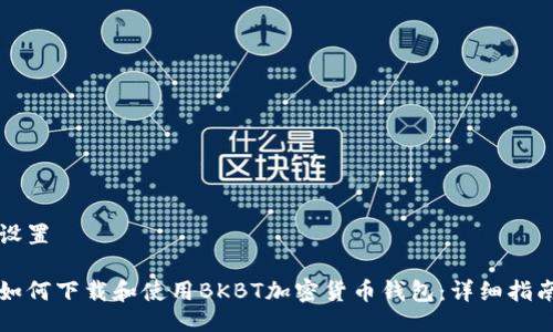 设置
如何下载和使用BKBT加密货币钱包:详细指南