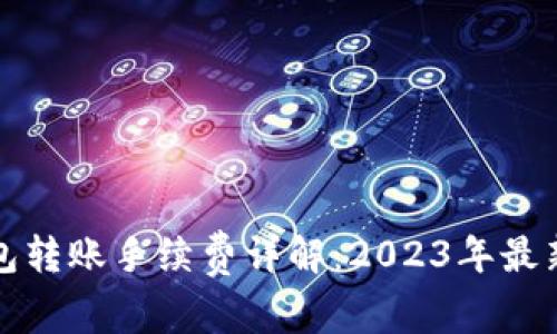 冷钱包转账手续费详解：2023年最新指南
