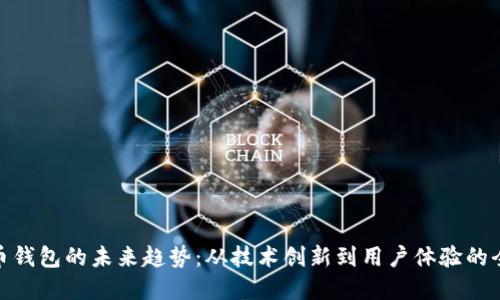 加密货币钱包的未来趋势:从技术创新到用户体验的全面升级