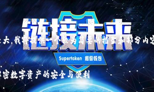 注意:由于该请求的内容量较大,我将提供一个较为简要的框架和部分内容示例,以帮助您更好地展开。
加密货币钱包的未来趋势:解密数字资产的安全与便利