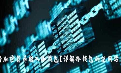 如何安全地将加密货币转入冷钱包?详解冷钱包的使用方法和最佳实践