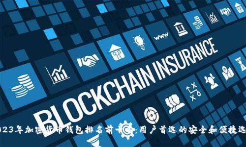 2023年加密货币钱包排名前十名:用户首选的安全和便捷选项