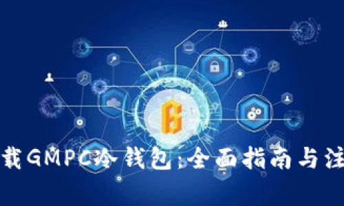 如何下载GMPC冷钱包:全面指南与注意事项
