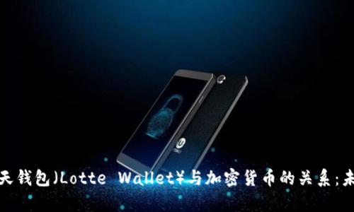 : 深入分析乐天钱包(Lotte Wallet)与加密货币的关系:未来金融的前景