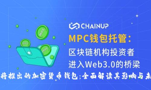 脸书即将推出的加密货币钱包:全面解读其影响与未来布局