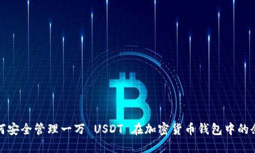 如何安全管理一万 USDT 在加密货币钱包中的余额
