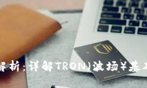波场币发行数量解析:详解TRON(波场)基础知识与市场动态
