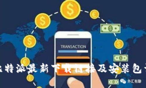 : 比特派最新下载链接及安装包详解